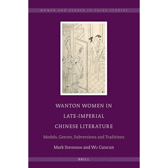 Women and Gender in China Studies Wanton Women in Late-Imperial Chinese Literature: Models, Genres, Subversions and Traditions, Book 8, (Hardcover)