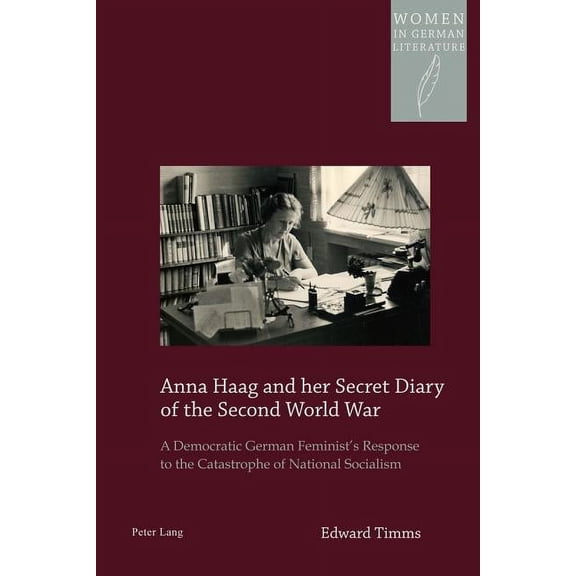 Women, Gender and Sexuality in German Literature and Culture: Anna Haag and her Secret Diary of the Second World War: A Democratic German Feminist's Response to the Catastrophe of National Socialism (