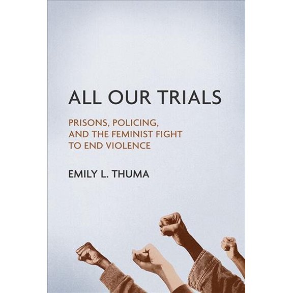 Pre-Owned All Our Trials: Prisons, Policing, and the Feminist Fight to End Violence (Paperback) 0252084128 9780252084126