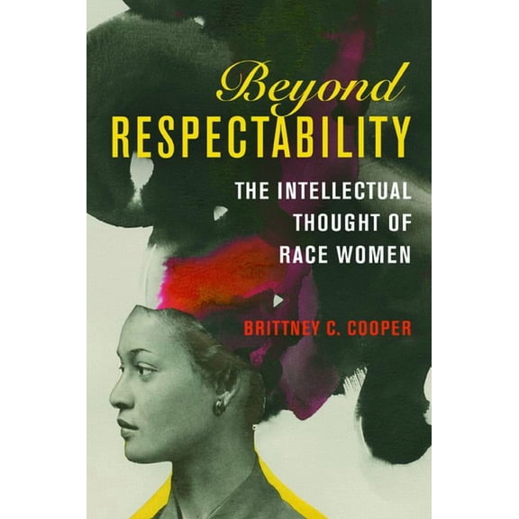 Women, Gender, and Sexuality in American History: Beyond Respectability : The Intellectual Thought of Race Women (Paperback)