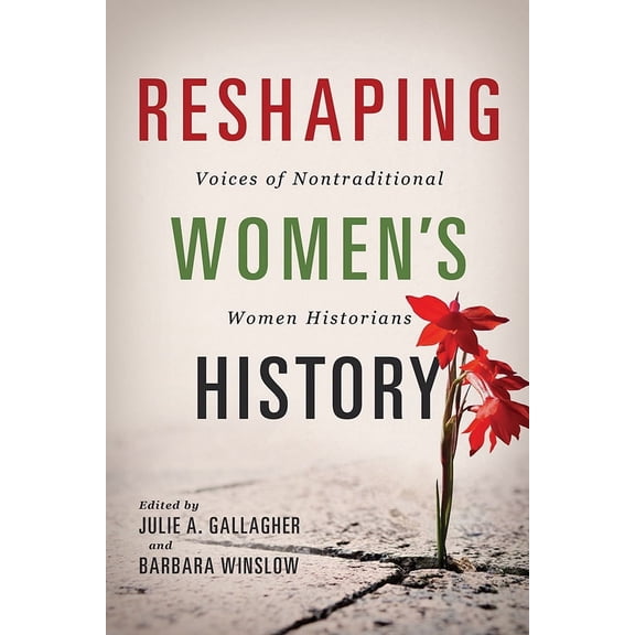 Women, Gender, and Sexuality in American History: Reshaping Women's History : Voices of Nontraditional Women Historians (Paperback)