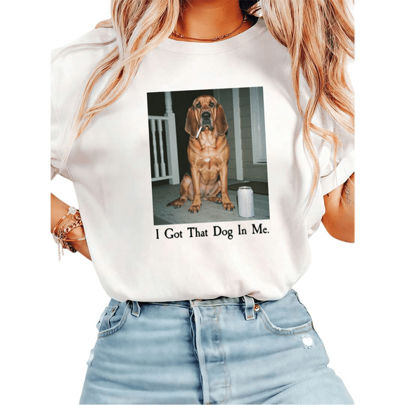 Women I Got That Dog In Me Funny Bloodhound Graphic Tees T Shirt Tops Round Neck Cotton T Shirt White S-5XL