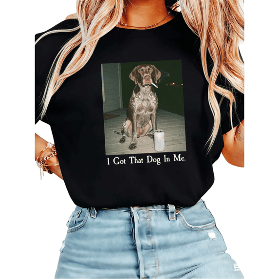 Women I Got That Dog In Me German Shorthaired Pointer Meme Graphic Tees T Shirt Tops Round Neck Cotton T Shirt Black S-5XL