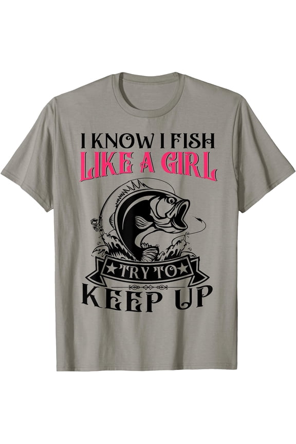 Women I Know I Fish Like Girl Try Keep Up Funny Bass Fishing T-Shirt