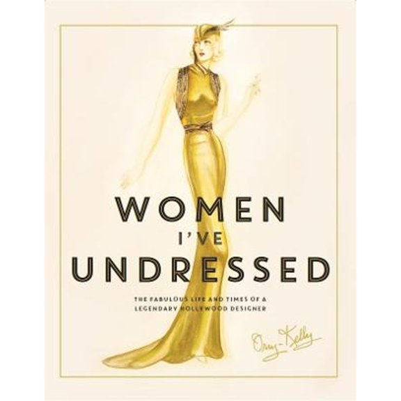 Pre-Owned Women I've Undressed: The Fabulous Life and Times of a Legendary Hollywood Designer (Hardcover) 1760290955 9781760290955