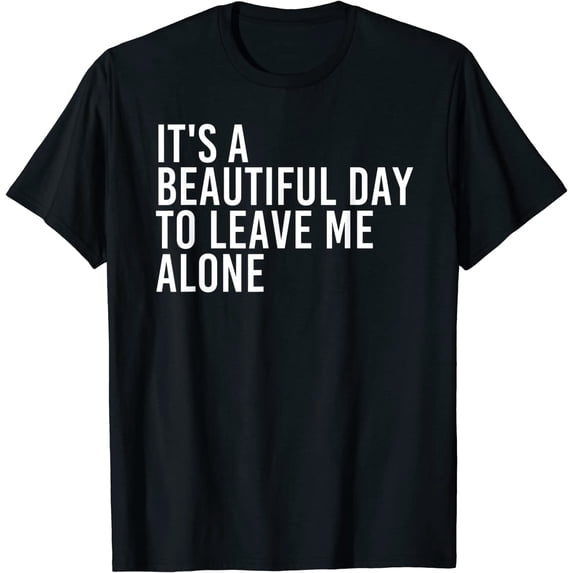 Women IT'S A BEAUTIFUL DAY TO LEAVE ME ALONE Shirt Funny Gift Idea Black Tee