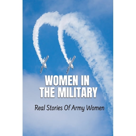 Women In The Military: Real Stories Of Army Women, (Paperback)