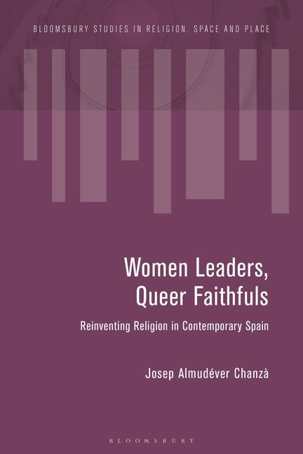 Bloomsbury Studies in Religion, Space an Women Leaders, Queer Faithfuls: Reinventing Religion in Contemporary Spain, (Paperback)