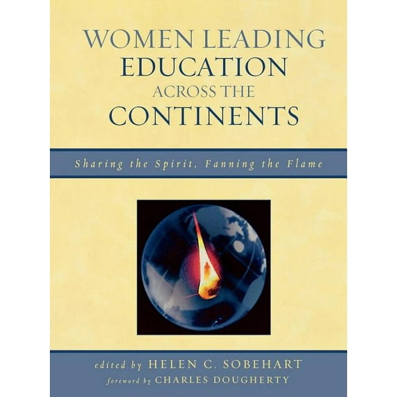 Women Leading Education Across the Continents: Sharing the Spirit, Fanning the Flame, (Paperback)