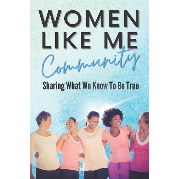 Women Like Me Community Women Like Me: Sharing What We Know To be True, Book 5, (Paperback)