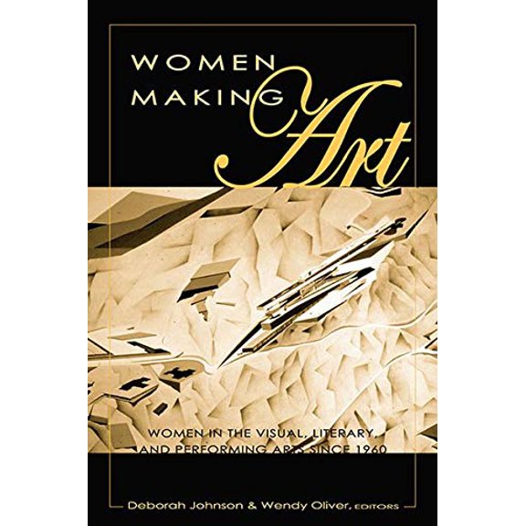 Pre-Owned Women Making Art: Women in the Visual, Literary, and Performing Arts since 1960, 9780820444383, 0820444383, Paperback, Illustrated edition