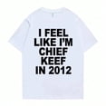thumbnail image 1 of Women Men I Feel Like I'm Chief Keef In 2012 Graphic Print Tshirt Summer Men Women Fashion Hip Hop Simplicity TShirts, 1 of 8