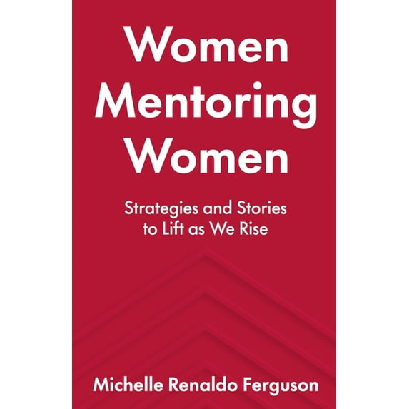 Women Mentoring Women: Strategies and Stories to Lift As We Rise, (Paperback)