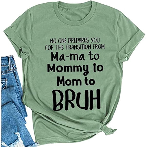 Women No One Prepares You for The Transition from Ma-ma to Mommy to Bruh T-Shirt Mom Life Shirt