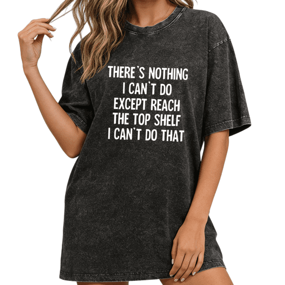 Women Nothing I Cant Do Except Reach Top Shelf Graphic Tops Round Neck Printed Washed Cotton T-Shirt Black S-2XL Plus Size