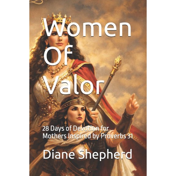 Women Of Valor: 28 Days of Devotion for Mothers Inspired by Proverbs 31, (Paperback)