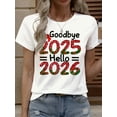 thumbnail image 1 of Women'S White T-Shirt - Round Neck Short Sleeve Top - Goodbye 2025 Hello 2026 New Year'S Eve Party Outfit - Holiday Gift for Women - Casual Everyday Tee, 1 of 5