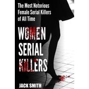 Women Serial Killers The Most Notorious Female Serial Killers Of All Time, Paperback