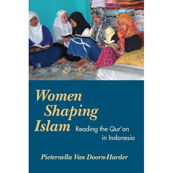 Women Shaping Islam : Reading the Qu'ran in Indonesia (Paperback)