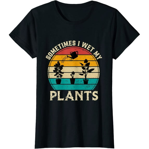 Women Sometimes I Wet My Plants Shirt Funny Gardening T-Shirt Gift Tee