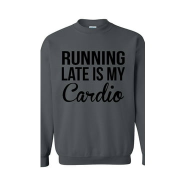 Women Sweatshirts and Hoodies - Running Late is My Cardio