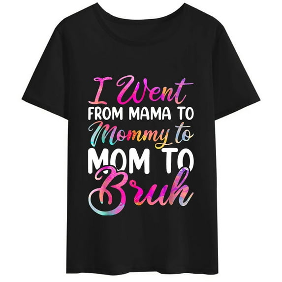 Women T-Shirt Mother's Day I Went From Mama To Mommy To Mom To Bruh T-Shirt Casual Short Sleeve O Neck Tops