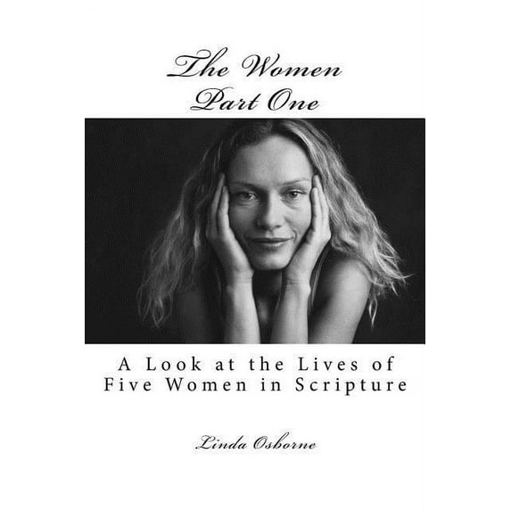 The Women Part One: A Look at the Lives of Five Women in Scripture (Paperback) by Linda Ann Osborne