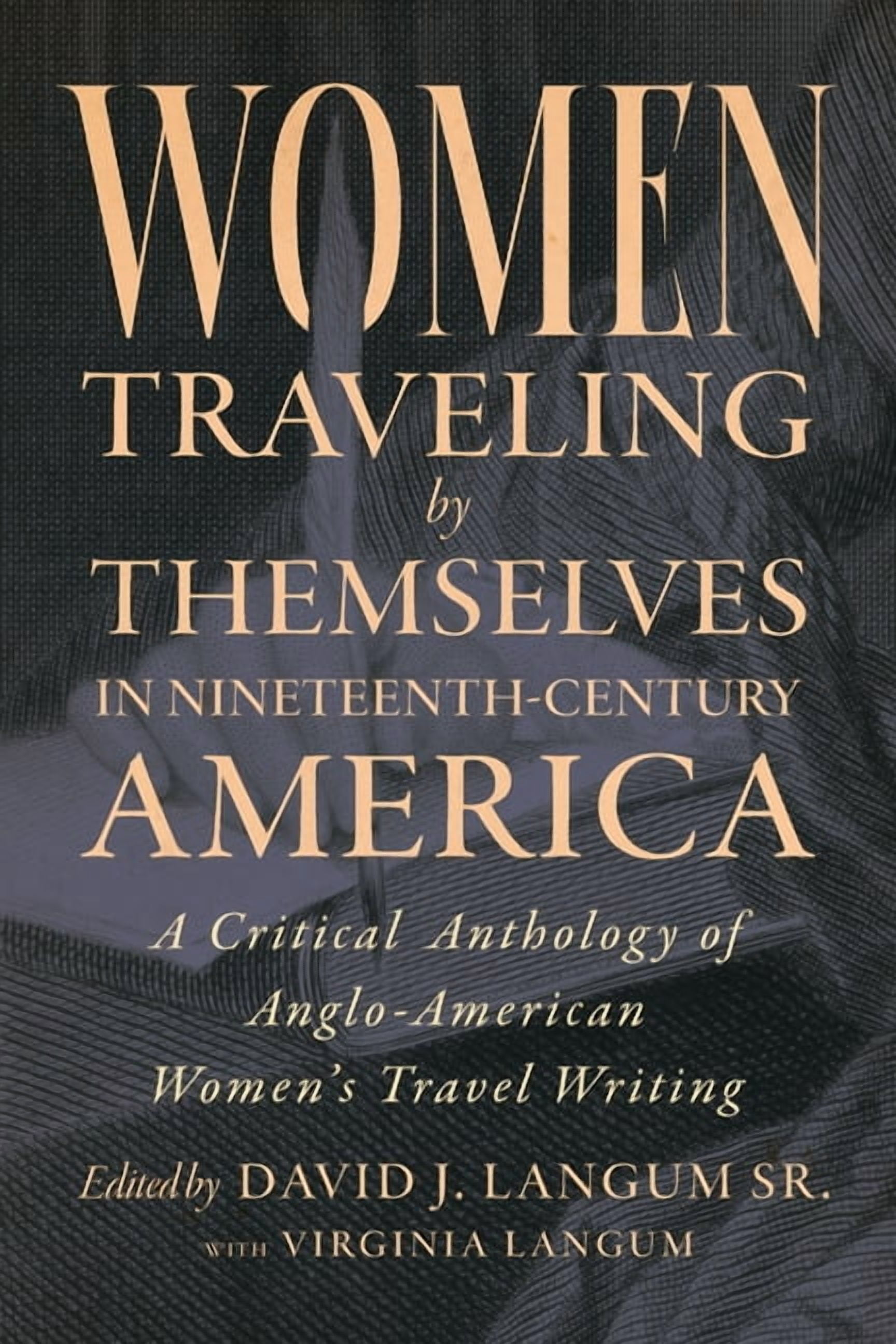 Women Traveling by Themselves in Nineteenth-Century America: A Critical Anthology of Anglo-American Women's Travel Writi, (Hardcover)