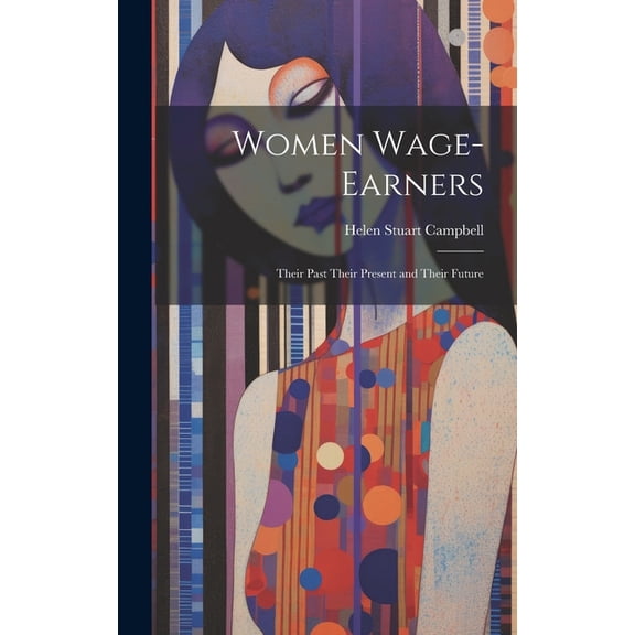 Women Wage-Earners: Their Past Their Present and Their Future (Hardcover)