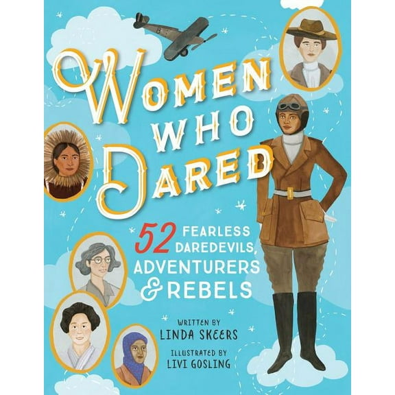 Women Who Dared Women Who Dared: 52 Stories of Fearless Daredevils, Adventurers, and Rebels, (Hardcover)