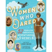 Women Who Dared: 52 Stories of Fearless Daredevils, Adventurers, and Rebels, (Hardcover)