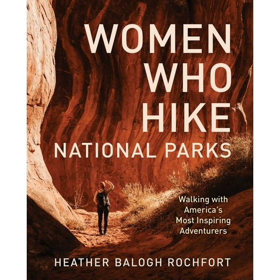 Women Who Hike National Parks: Walking with America's Most Inspiring Adventurers, (Paperback)