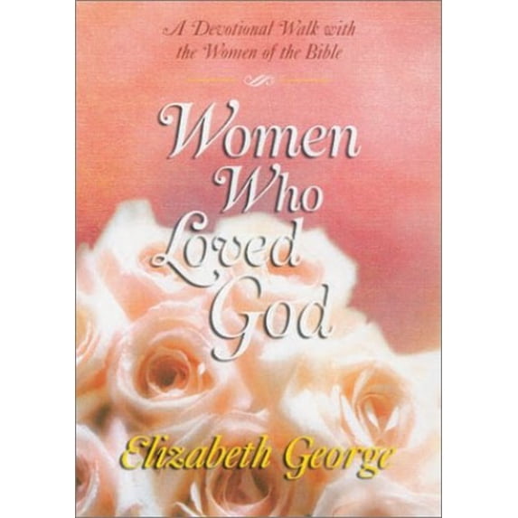 Pre-Owned Women Who Loved God: A Devotional Walk with the Women of the Bible (Hardcover) by Elizabeth George