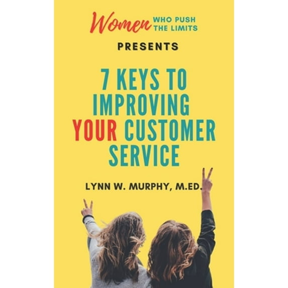 Women Who Push the Limits Presents 7 Keys to Improving Your Customer Service (Paperback) by Lynn W Murphy
