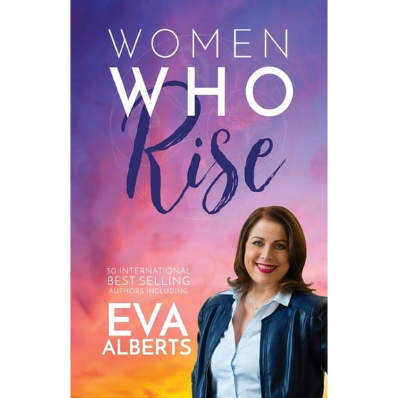 Women Who Rise- Eva Alberts: 30 International Best Selling Author Including, (Paperback)