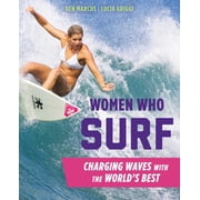 Women Who Surf Charging Waves with the Worlds Best, Paperback