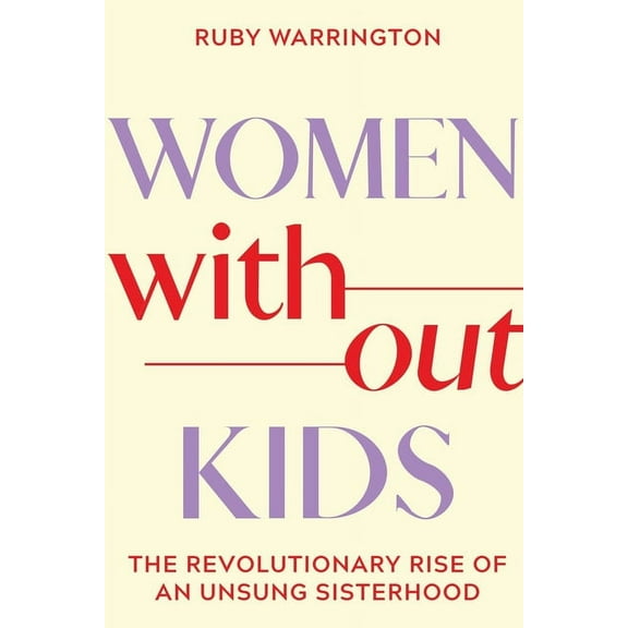 Women Without Kids : The Revolutionary Rise of an Unsung Sisterhood (Hardcover)