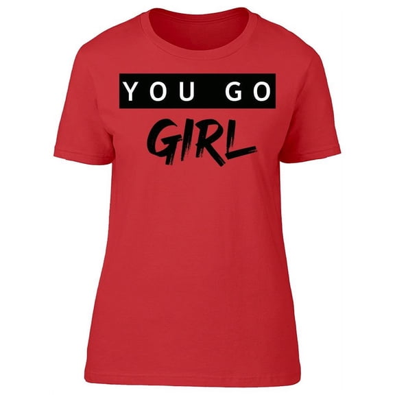 Women You Go Girl T-Shirt Women -Image by Shutterstock, Female 3X-Large
