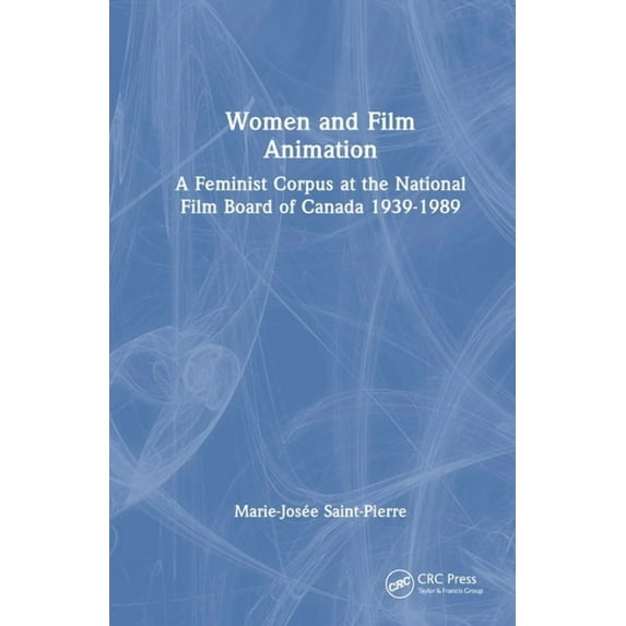 Women and Film Animation: A Feminist Corpus at the National Film Board of Canada 1939-1989, (Hardcover)
