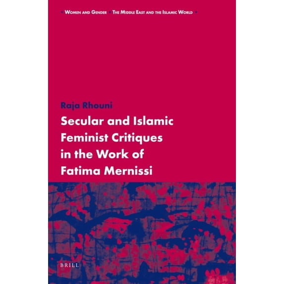 Women and Gender: The Middle East and th Secular and Islamic Feminist Critiques in the Work of Fatima Mernissi, Book 9, (Hardcover)