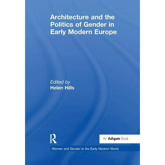 Women and Gender in the Early Modern World: Architecture and the Politics of Gender in Early Modern Europe (Paperback)