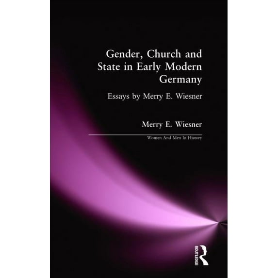 Women and Men in History Gender, Church and State in Early Modern Germany: Essays by Merry E. Wiesner, (Paperback)