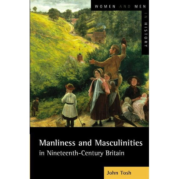 Women and Men in History Manliness and Masculinities in Nineteenth-Century Britain: Essays on Gender, Family and Empire, (Paperback)