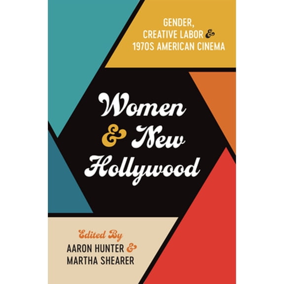 Pre-Owned Women and New Hollywood: Gender, Creative Labor, and 1970s American Cinema (Hardcover 9781978821804) by Aaron Hunter, Martha Shearer, Alicia Kozma