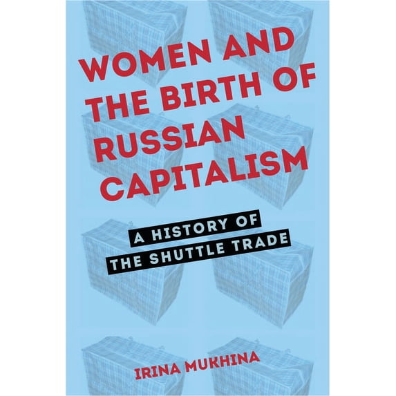 Women and the Birth of Russian Capitalism : A History of the Shuttle Trade (Hardcover)