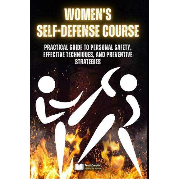 Women's Self-Defense Course: Practical Guide to Personal Safety, Effective Techniques, and Preventive Strategies, (Paperback)