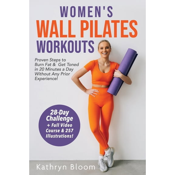 Women's Wall Pilates Workouts: Proven Steps to Burn Fat & Get Toned in 20 Minutes a Day Without Any Prior Exper, (Paperback)
