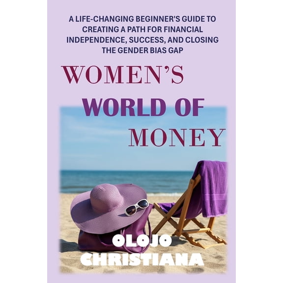 Women's World of Money: A Life-Changing Beginner's Guide to Creating a Path for Financial Independence, Success, and Clo, (Paperback)