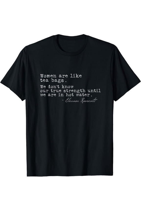 Women are like Tea Bags Rose Eleanor Roosevelt T-Shirt, Unisex T-Shirt