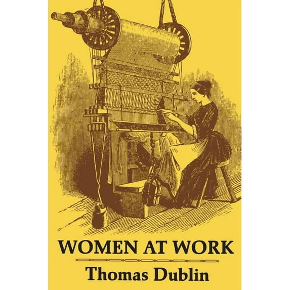 Women at Work: The Transformation of Work and Community in Lowell, Massachusetts, 1826-1860, (Paperback)